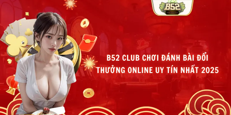 B52 Club Chơi Đánh Bài Đổi Thưởng Online Uy Tín Nhất 2025