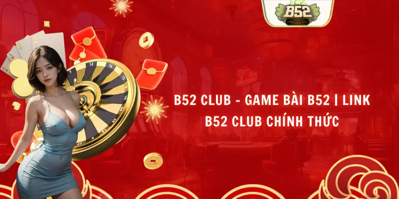 B52 Club – Game Bài B52 | Link B52 Club Chính Thức