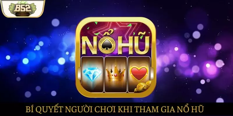 Bí quyết người chơi khi tham dự Nổ hũ Bí quyết người chơi khi tham dự Nổ hũ