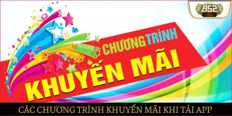 Các chương trình khuyến mãi lớn khi tải app Các chương trình khuyến mãi lớn khi tải app