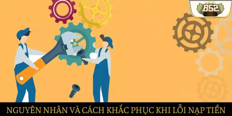 Các nguyên nhân và cách khắc phục khi nạp tiền bị lỗi Các nguyên nhân và cách khắc phục khi nạp tiền bị lỗi