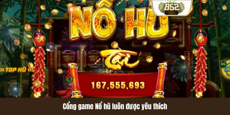 Cổng game Nổ hũ luôn được yêu thích
