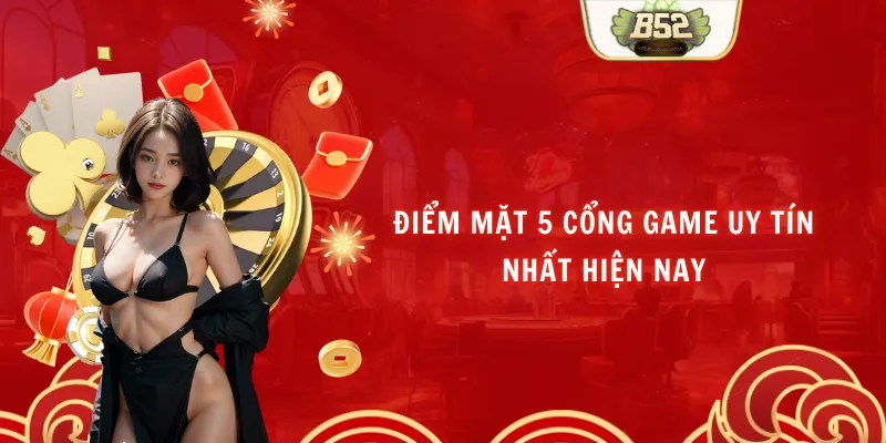 Điểm Mặt 5 Cổng Game Uy Tín Nhất Hiện Nay