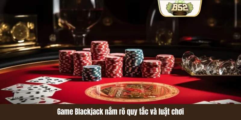 Game Blackjack nắm rõ quy tắc và luật chơi Game Blackjack nắm rõ quy tắc và luật chơi