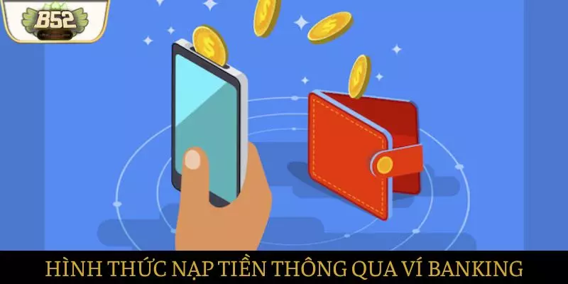 Hình thức nạp tiền thông qua ví Banking