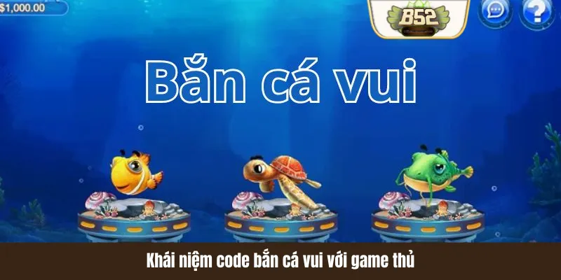 Khái niệm code bắn cá vui với game thủ Khái niệm code bắn cá vui với game thủ