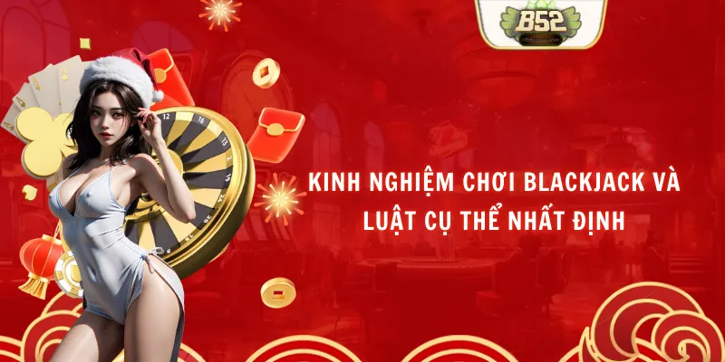 Kinh Nghiệm Chơi Blackjack Và Luật Cụ Thể Nhất Định