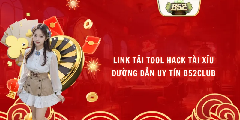 Link Tải Tool Hack Tài Xỉu - Đường Dẫn Uy Tín B52club