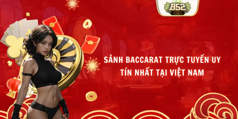 Sảnh Baccarat Trực Tuyến Uy Tín Nhất Tại Việt Nam