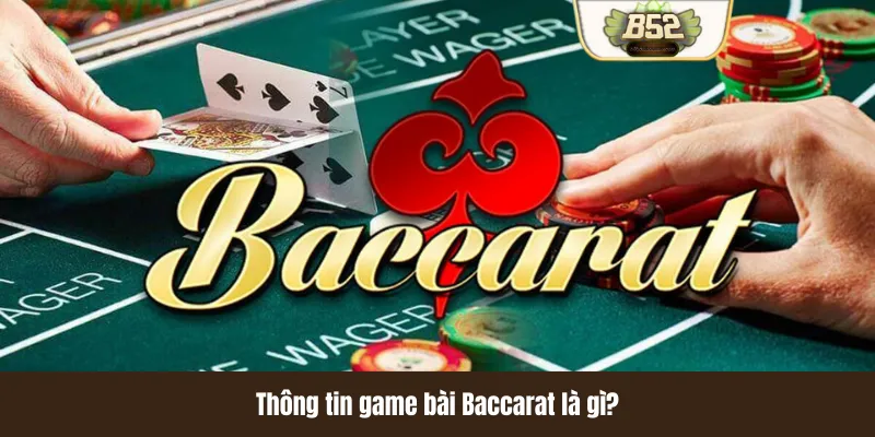 Thông tin game bài Baccarat là gì? Thông tin game bài Baccarat là gì?