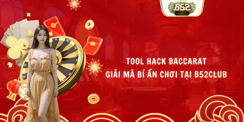 Tool Hack Baccarat - Giải Mã Bí Ẩn Chơi Tại B52club