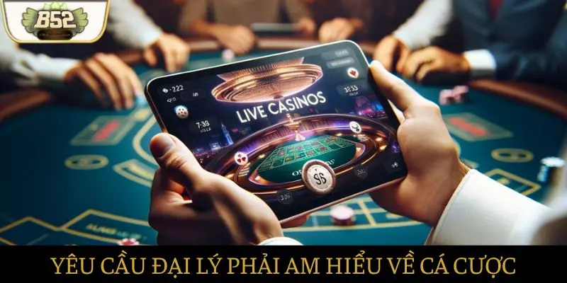 Yêu cầu đại lý có kiến thức về thị trường cá cược Yêu cầu đại lý có kiến thức về thị trường cá cược